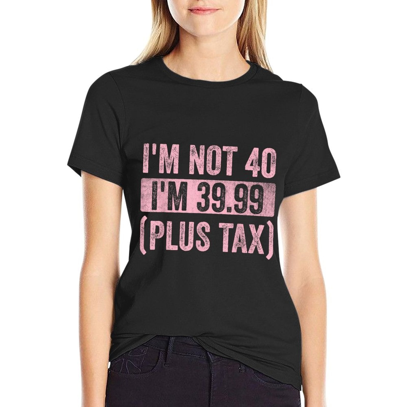 I'm Not 40 I'm 39.99 Plus Tax Funny 40th Birthday Vintage Comfortable T-Shirt