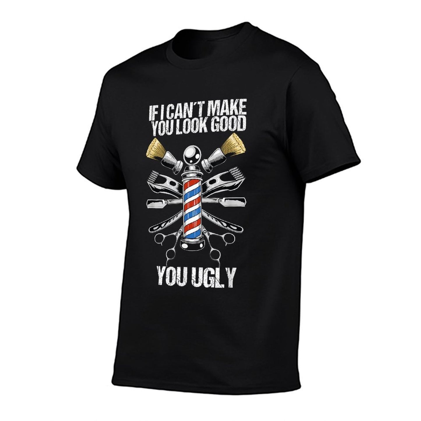 If I Cant Make You Look Good You Ugly Funny Barber Comfortable T-Shirt