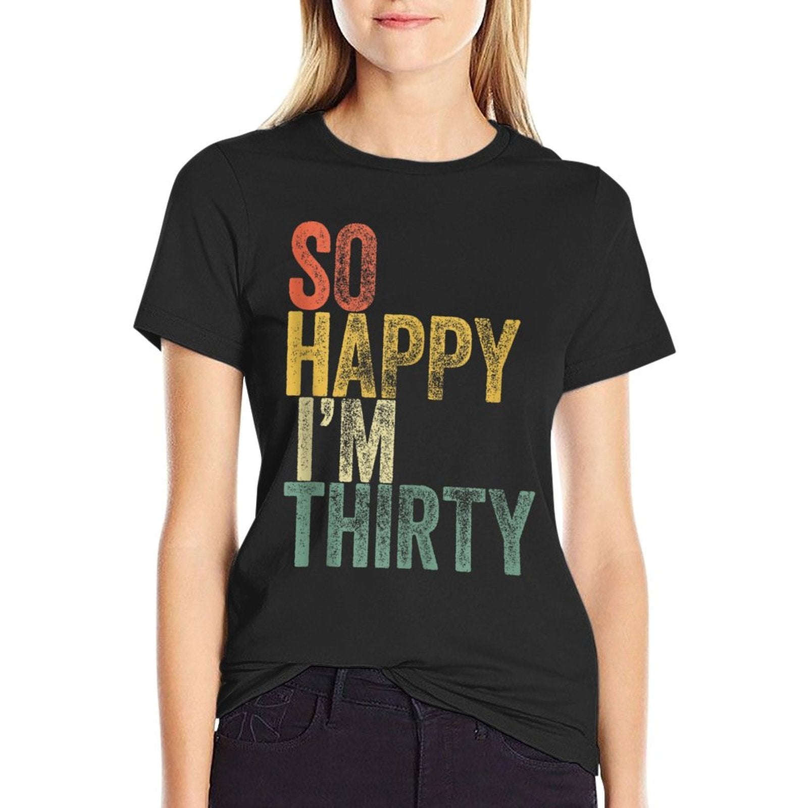 So Happy I'm Thirty Funny 30th Birthday  Tagless Design T-Shirt