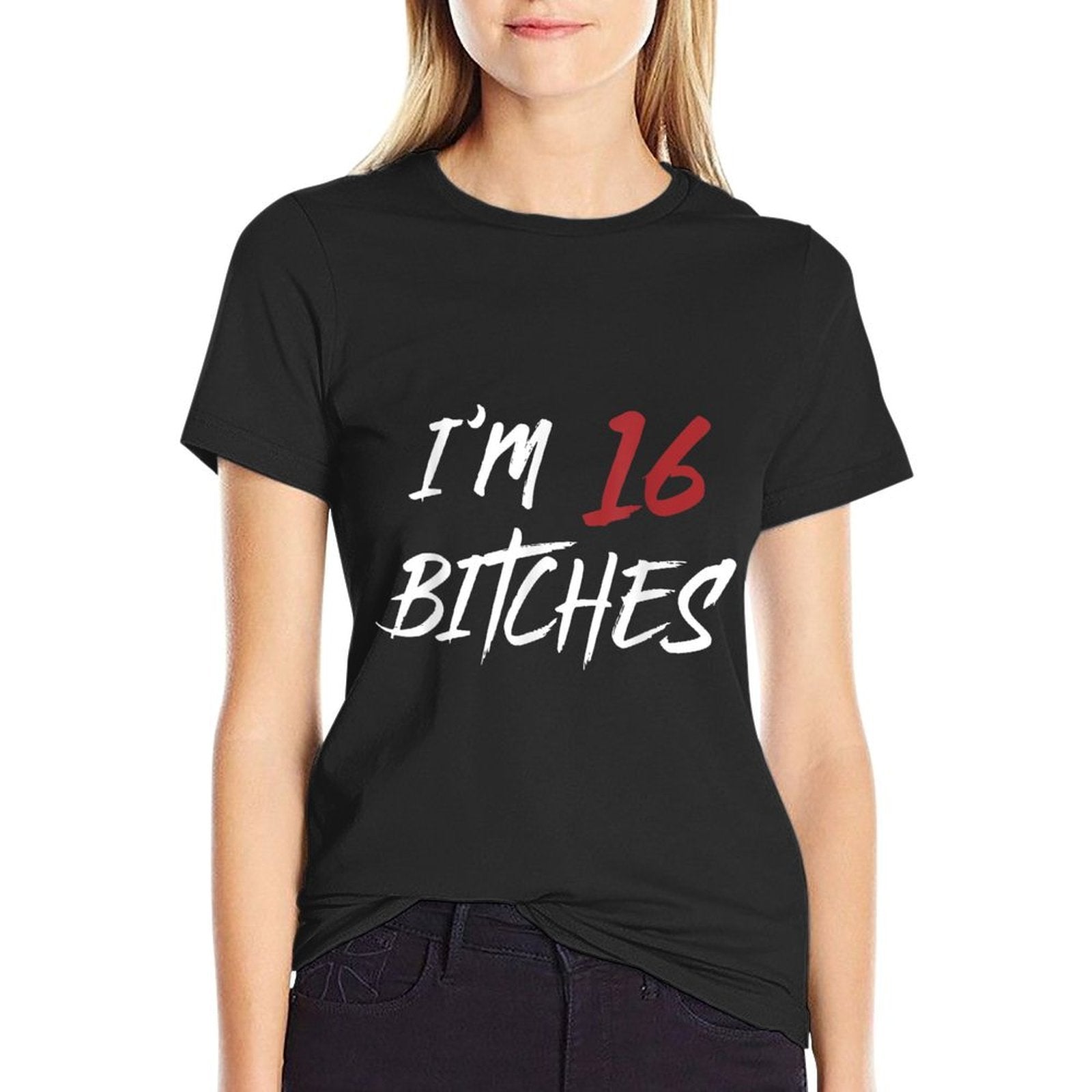 I Am 16 Bitches 16th Birthday Cool Fun  Wrinkle-resistant T-Shirt