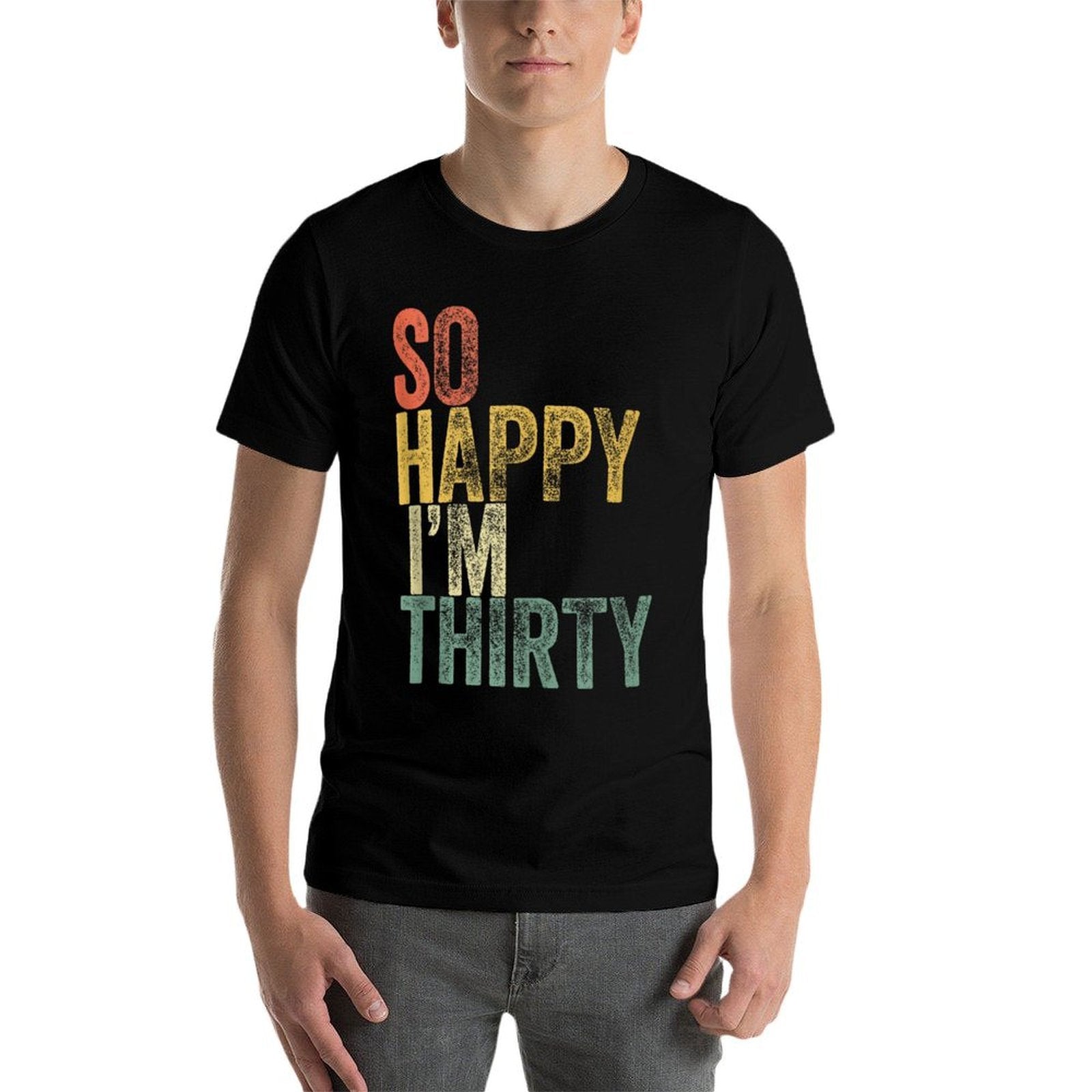 So Happy I'm Thirty Funny 30th Birthday  Tagless Design T-Shirt
