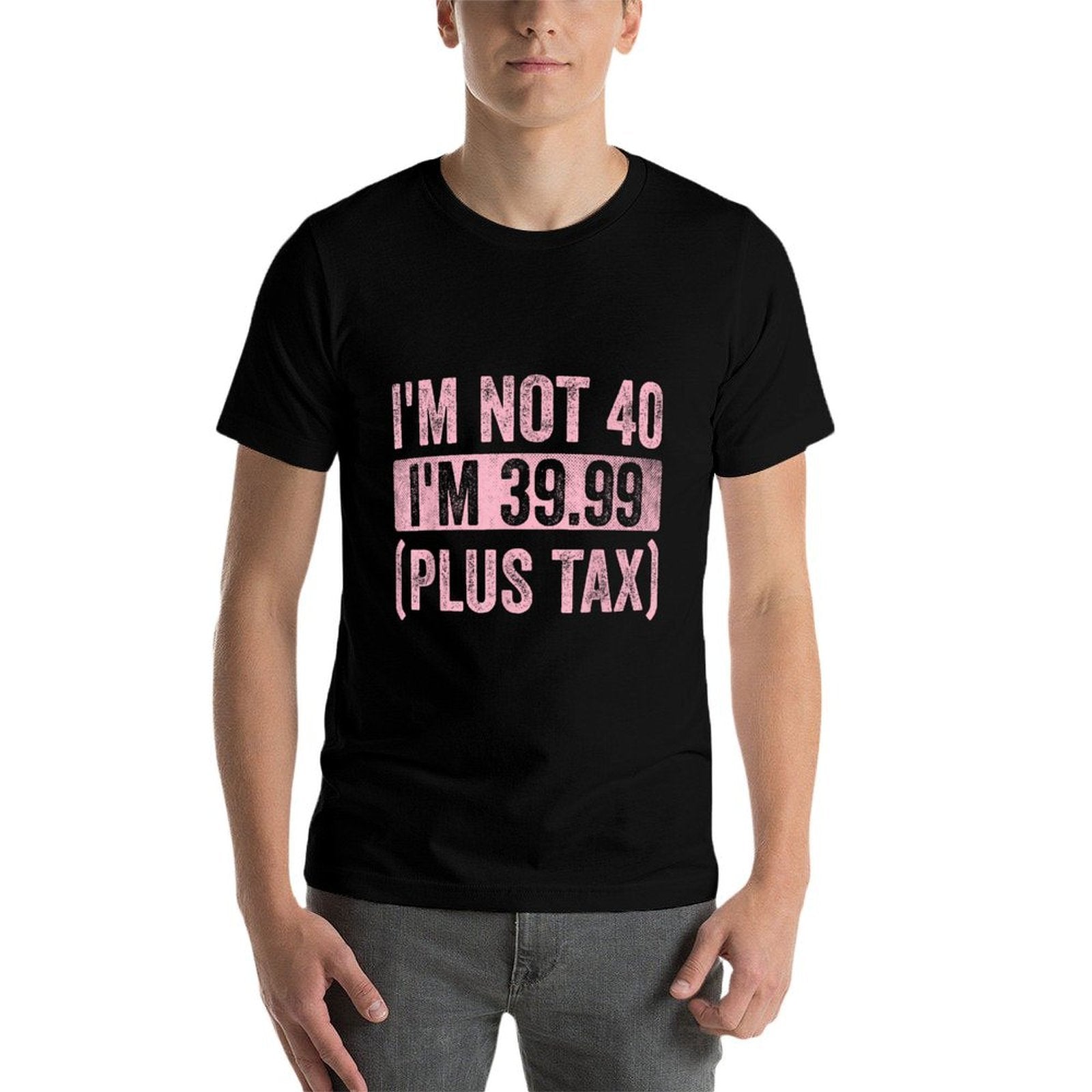 I'm Not 40 I'm 39.99 Plus Tax Funny 40th Birthday Vintage Comfortable T-Shirt