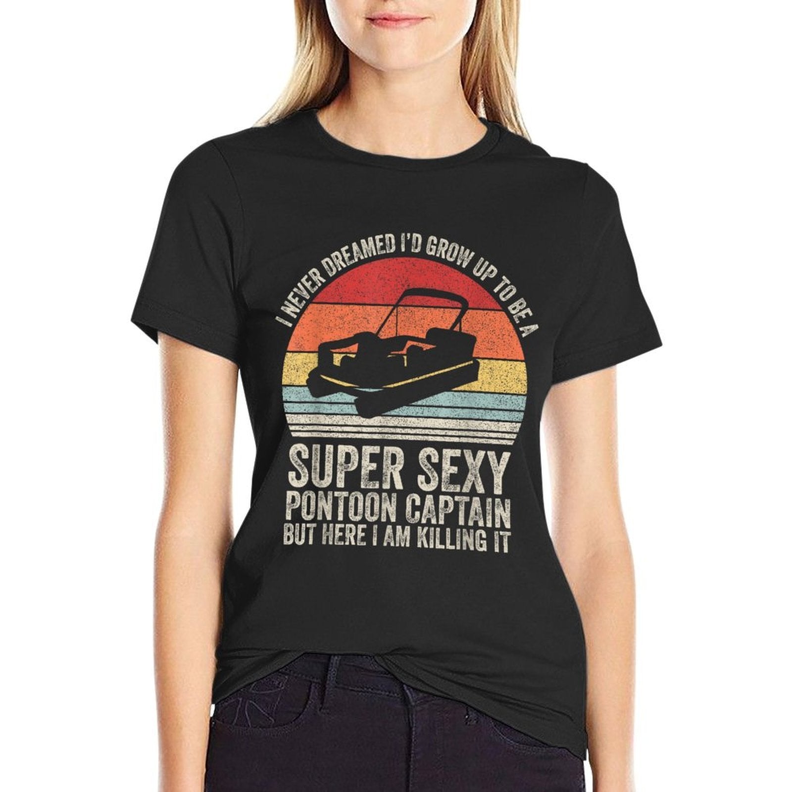 I Never Dreamed Id Grow Up To Be Super Sexy Pontoon Captain  Versatile T-Shirt