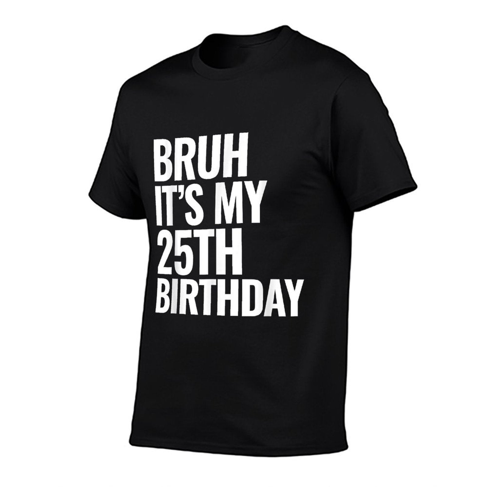 Bruh It's My 25th Birthday 25 Years Old Birthday Gifts  Easy-care T-Shirt