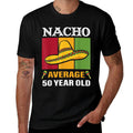 Nacho Average 50 Year Old Gifts Cinco De Mayo 50th Birthday  Tagless Design T-Shirt