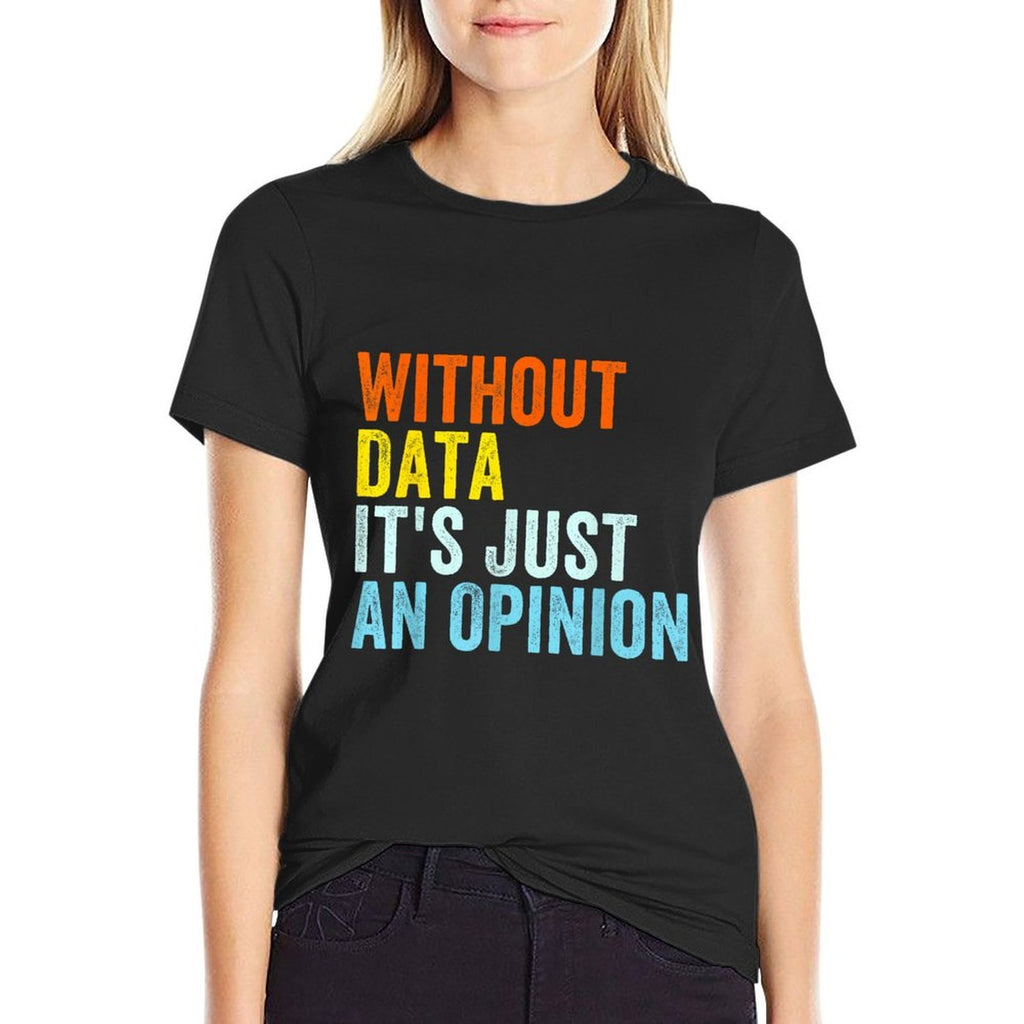 Without Data Its Just An Opinion  Odor-resistant T-Shirt