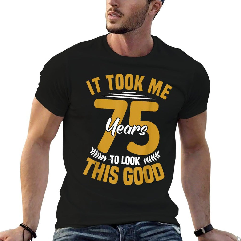 It Took Me 75 Years to Look This Good 75th Birthday  High-quality Stitching T-Shirt