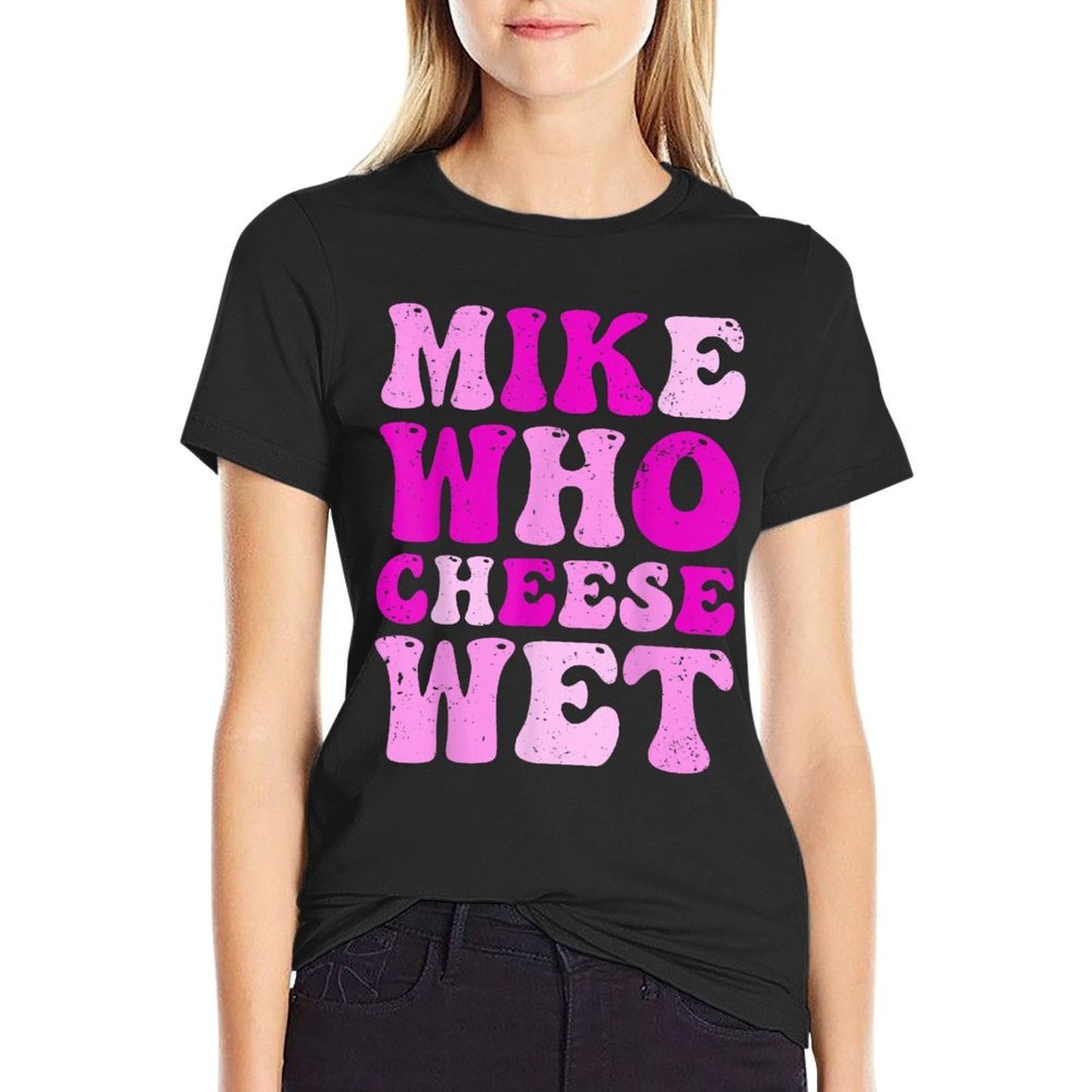 Mike Who Cheese Wet Inappropriate Adult Humor Embarrassing  Summer-ready Fabric T-Shirt