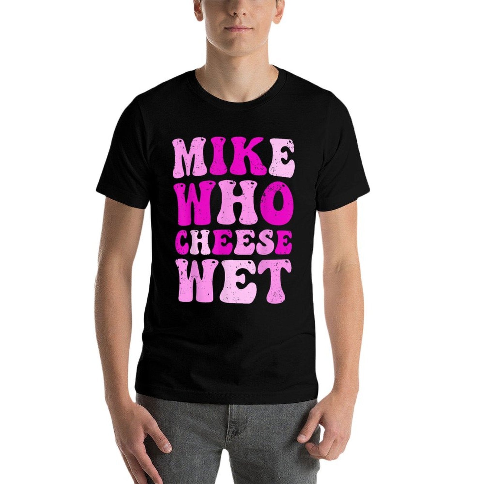 Mike Who Cheese Wet Inappropriate Adult Humor Embarrassing  Summer-ready Fabric T-Shirt