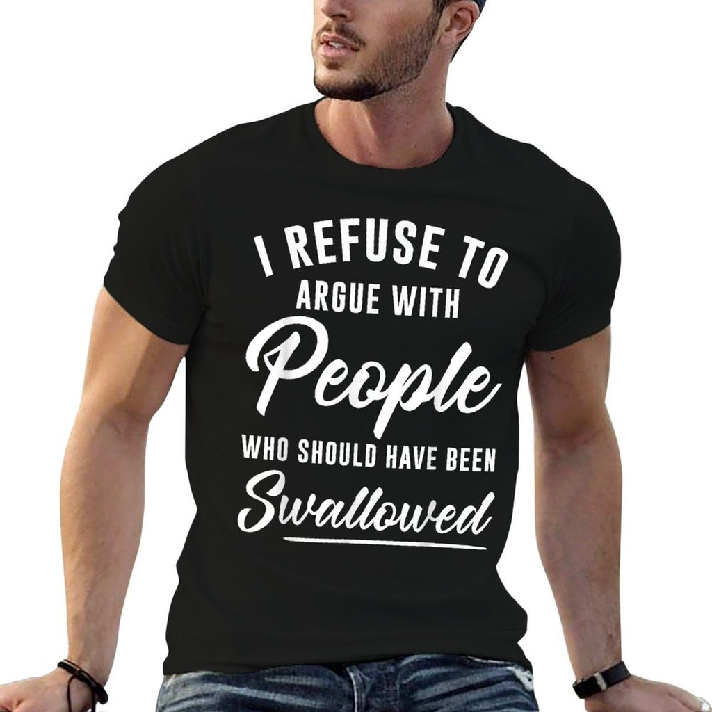 I Refuse To Argue With People Who Should Have Been Swallowed  Moisture-wicking T-Shirt