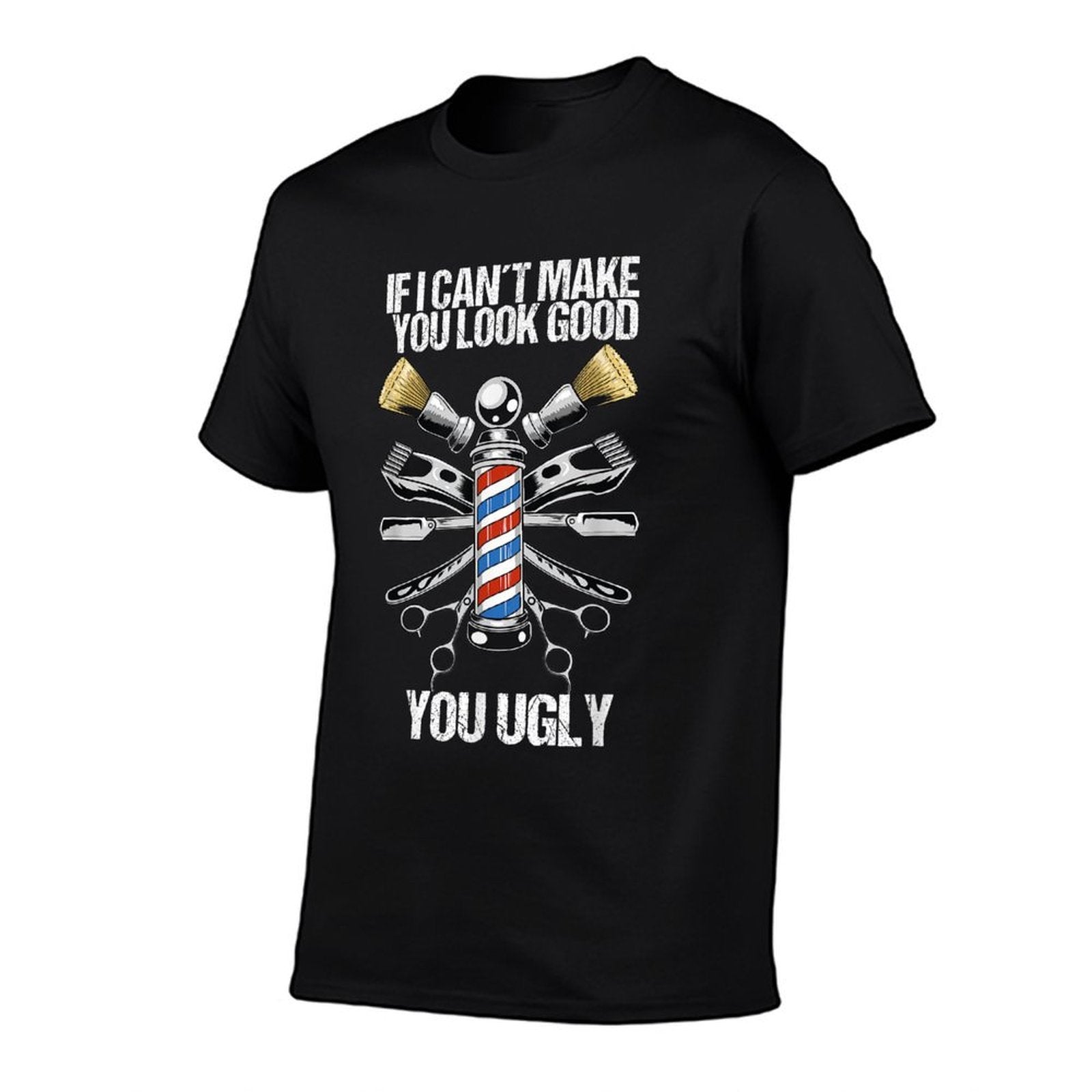 If I Cant Make You Look Good You Ugly Funny Barber Comfortable T-Shirt