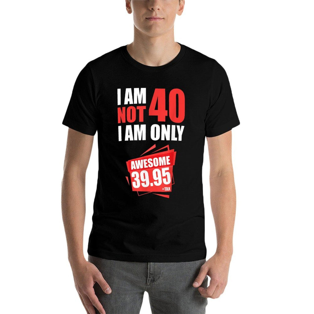 I Am Not 40 I On 39 Plus Tax 40 Years 40th Birthday  Eco-friendly Material T-Shirt