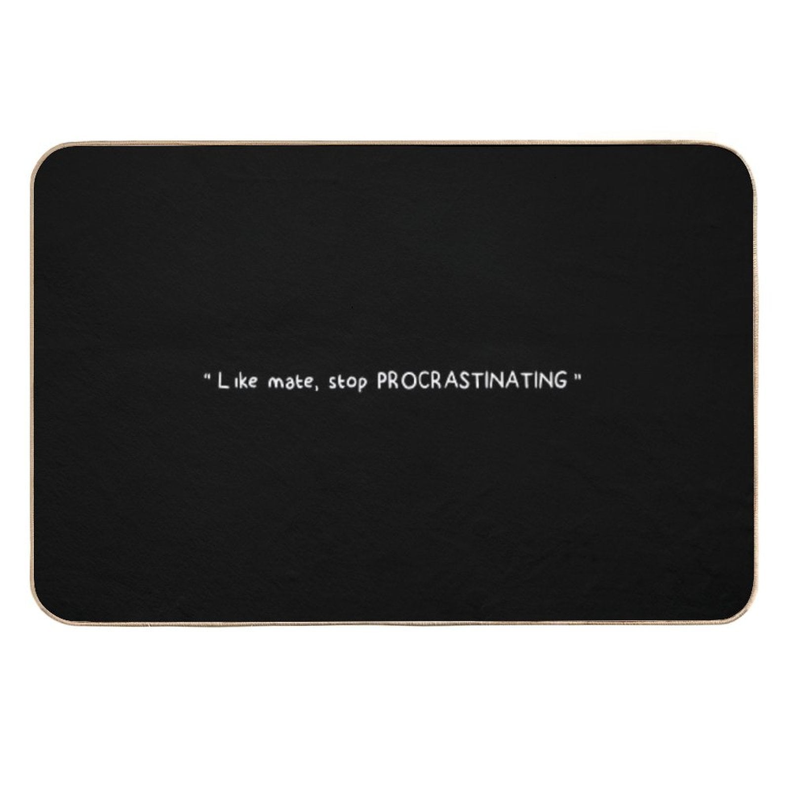 Like Mate, Stop Procrastinating (black)  Eco-Friendly Bath Mat