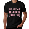 I'm Not 40 I'm 39.99 Plus Tax Funny 40th Birthday Vintage Comfortable T-Shirt
