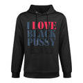 I Love Black Pussy Funny Adult Humor Sarcastic Saying Mens Durable Construction Hoodie