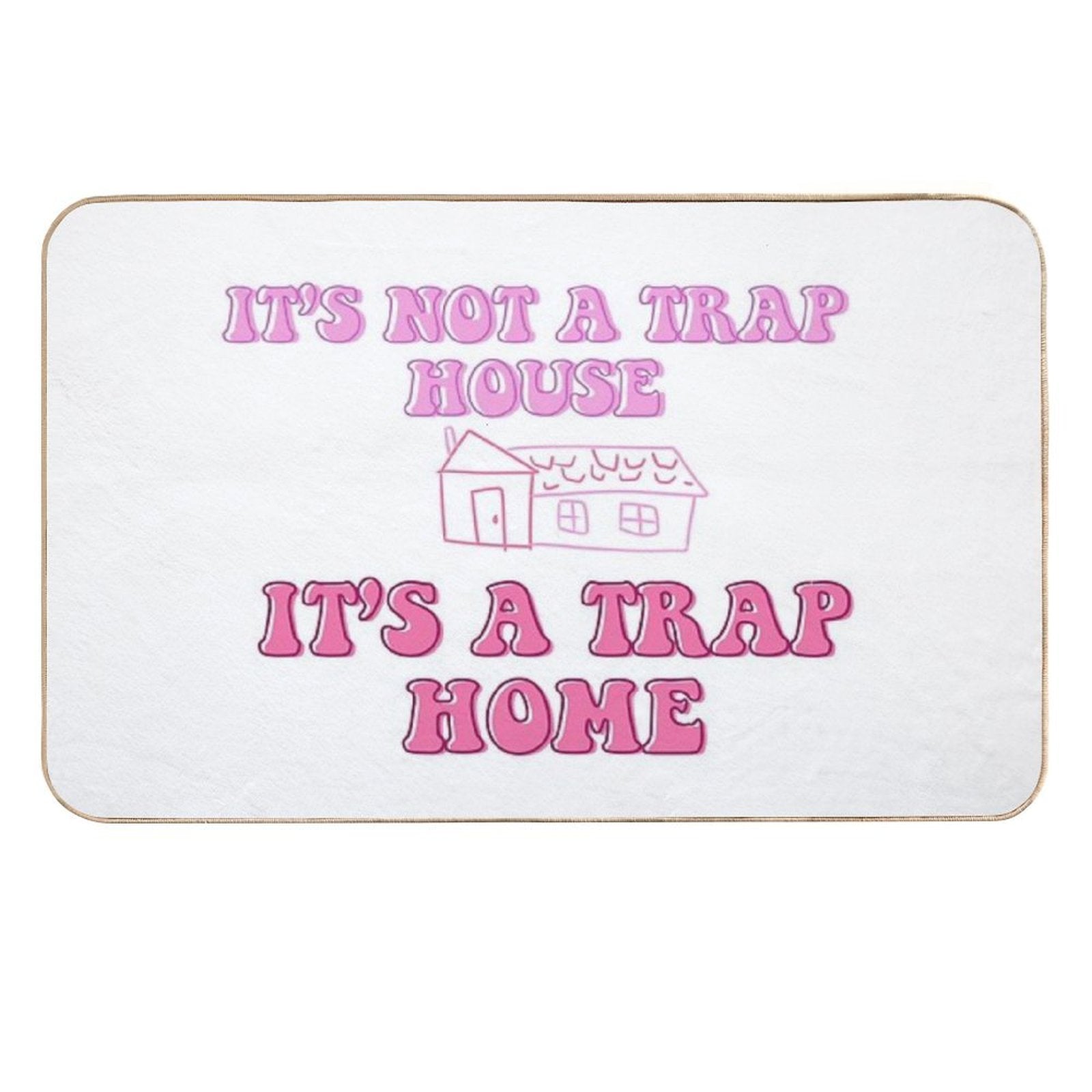 It’s Not A Trap House, It’s A Trap Home  Repositionable Bath Mat