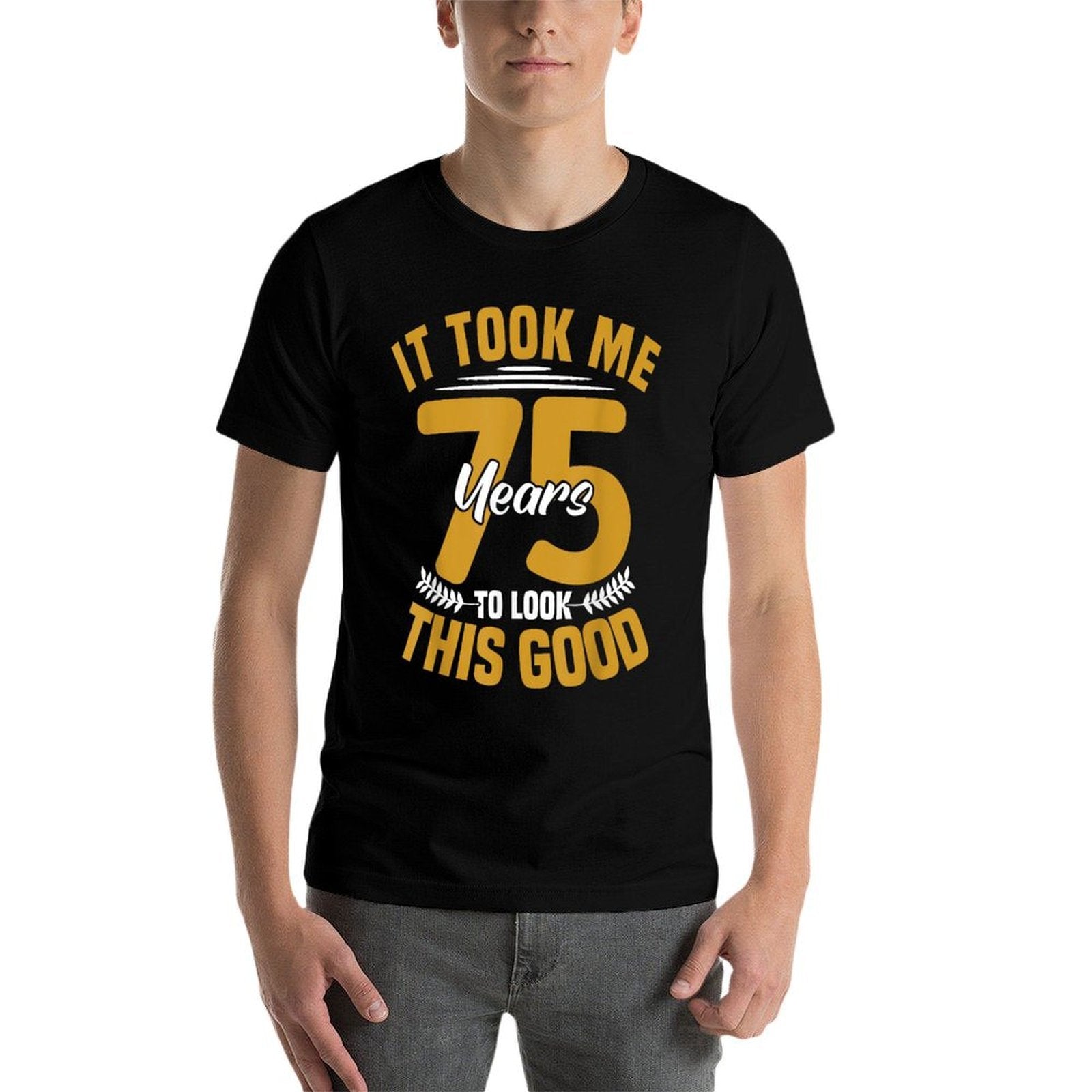 It Took Me 75 Years to Look This Good 75th Birthday  High-quality Stitching T-Shirt