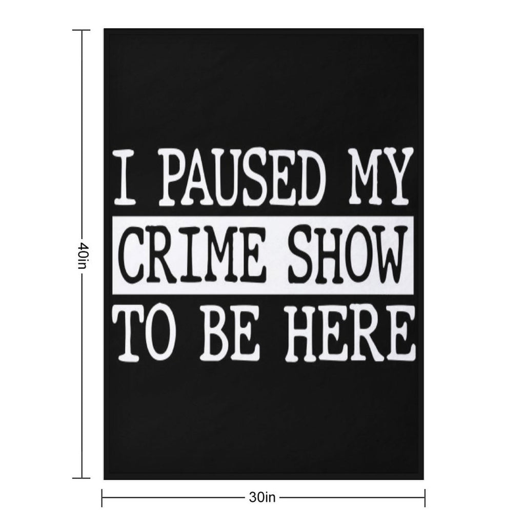 I Paused My Crime Show To Be Here All-season Throw Blanket