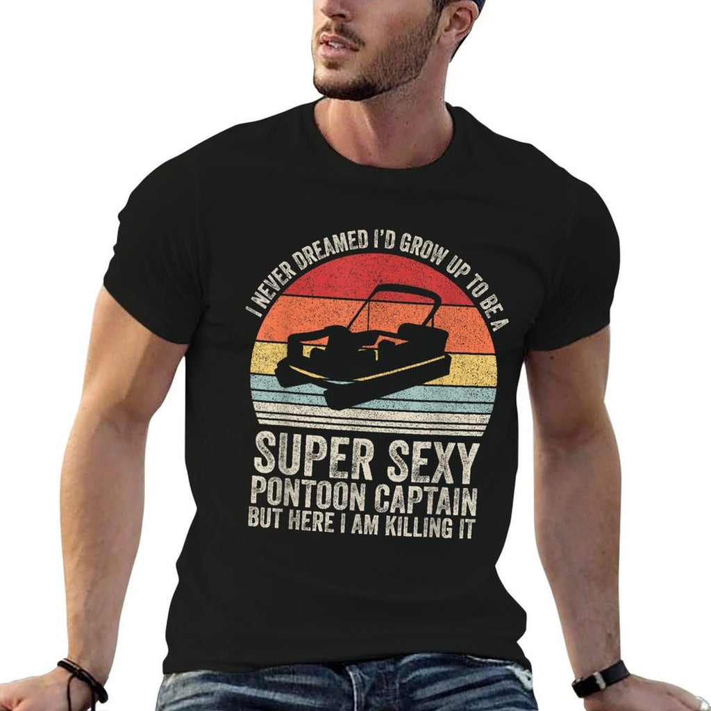 I Never Dreamed Id Grow Up To Be Super Sexy Pontoon Captain  Versatile T-Shirt