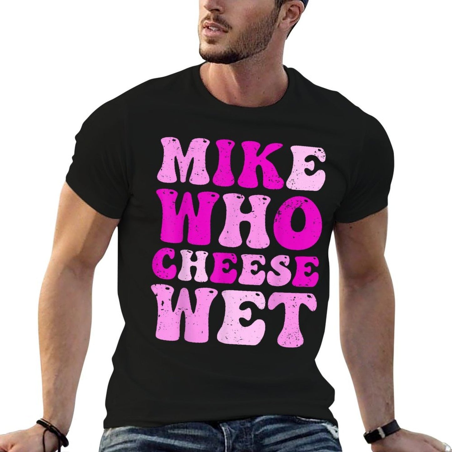 Mike Who Cheese Wet Inappropriate Adult Humor Embarrassing  Summer-ready Fabric T-Shirt