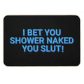 I Bet You Shower Naked You Slut Roommates  Multi-Purpose Bath Mat