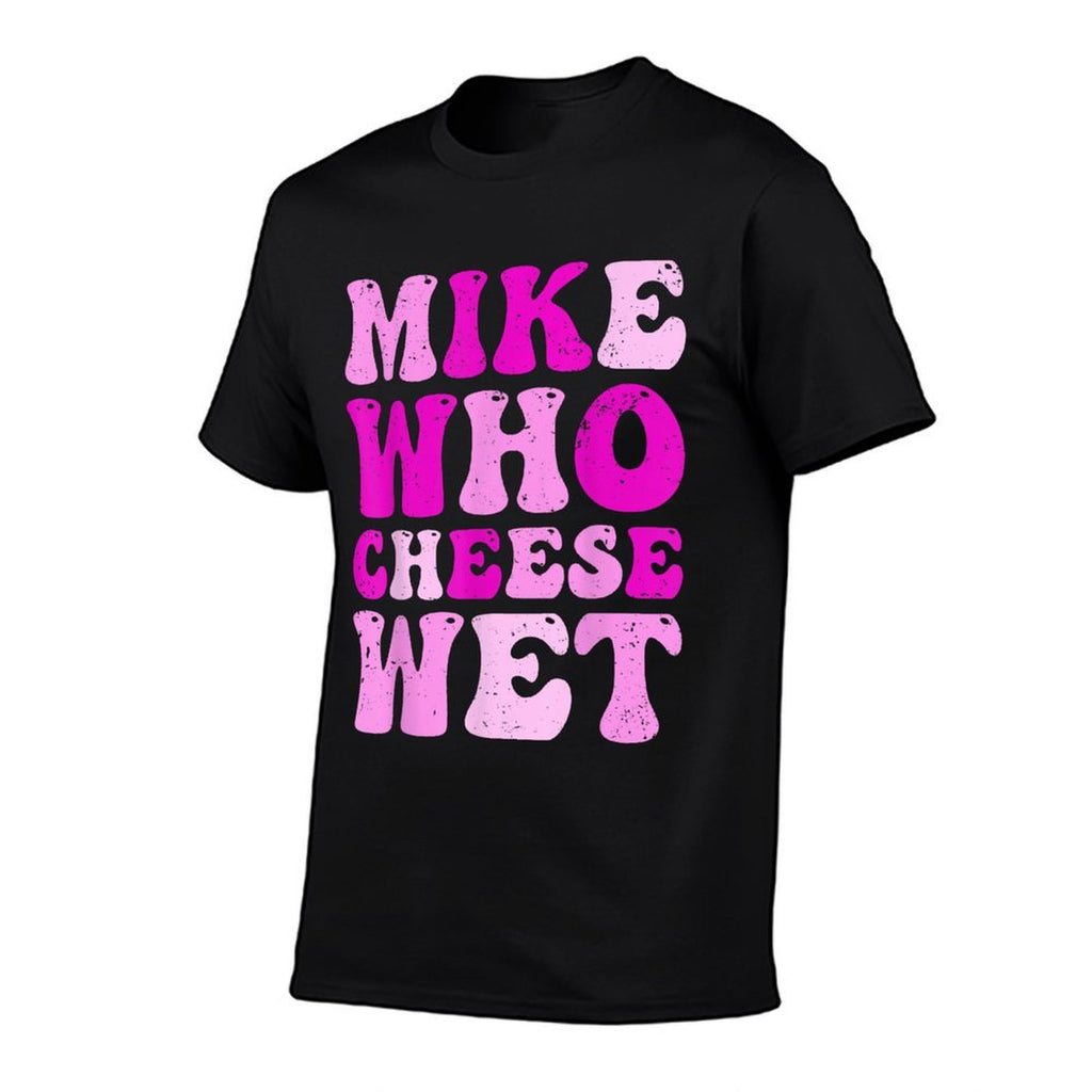 Mike Who Cheese Wet Inappropriate Adult Humor Embarrassing  Summer-ready Fabric T-Shirt