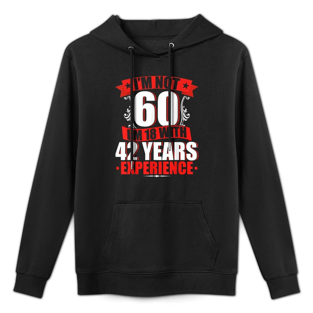 I'm Not 60 I'm 18 With 42 Years Experience Birthday Casual Wear Hoodie