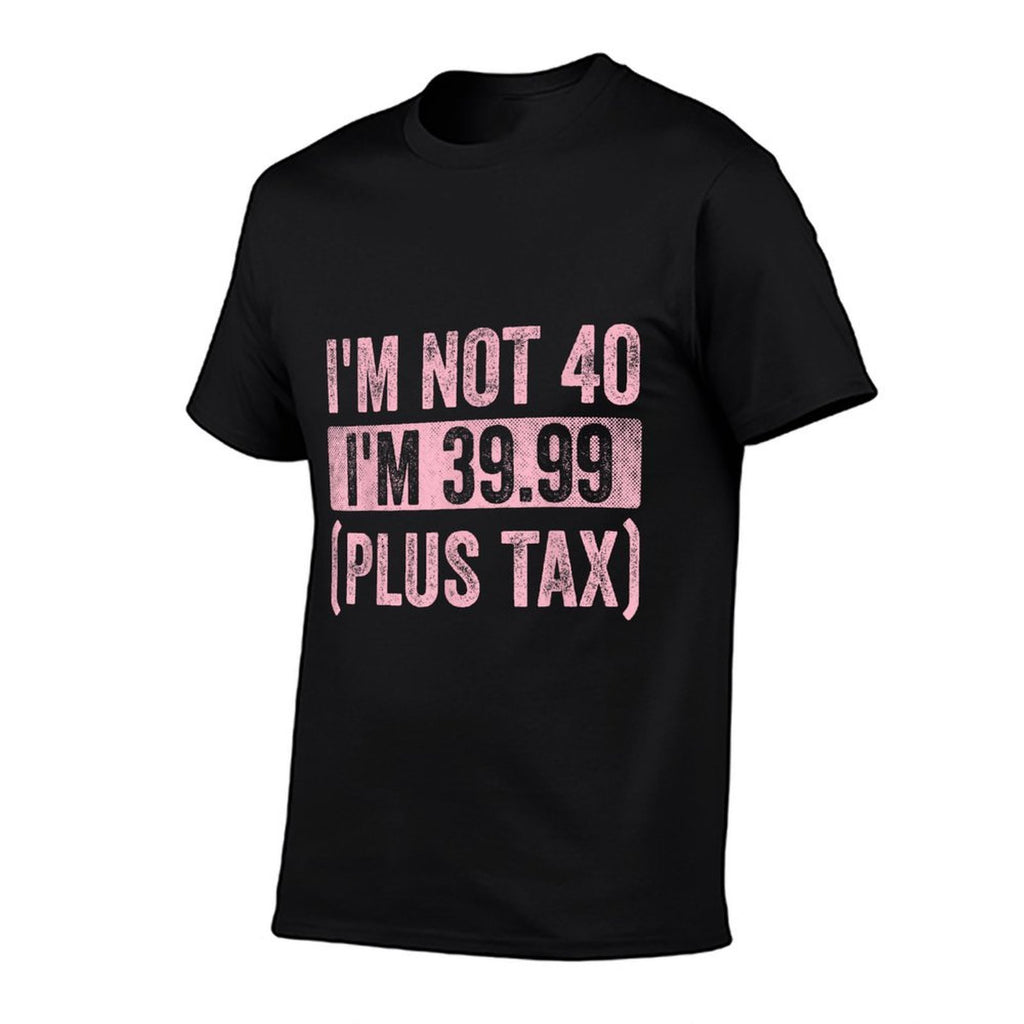 I'm Not 40 I'm 39.99 Plus Tax Funny 40th Birthday Vintage Comfortable T-Shirt