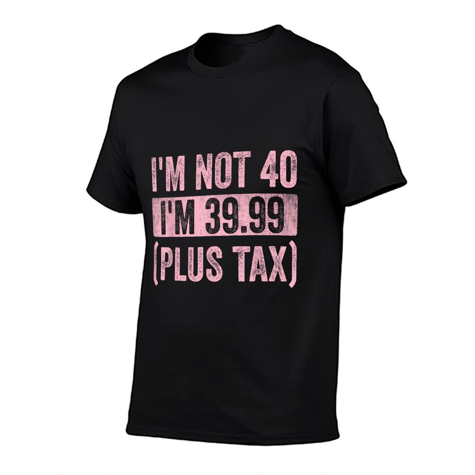 I'm Not 40 I'm 39.99 Plus Tax Funny 40th Birthday Vintage Comfortable T-Shirt