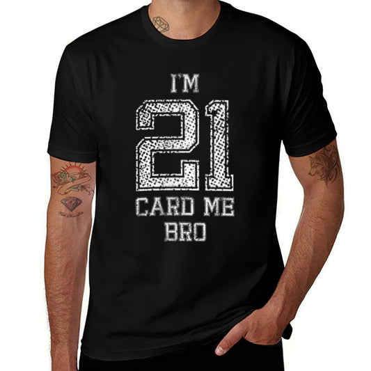 I'm 21 Card Me Bro 21 Years Old Cool I'm Legal 21st Birthday  Cotton T-Shirt