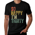 So Happy I'm Thirty Funny 30th Birthday  Tagless Design T-Shirt