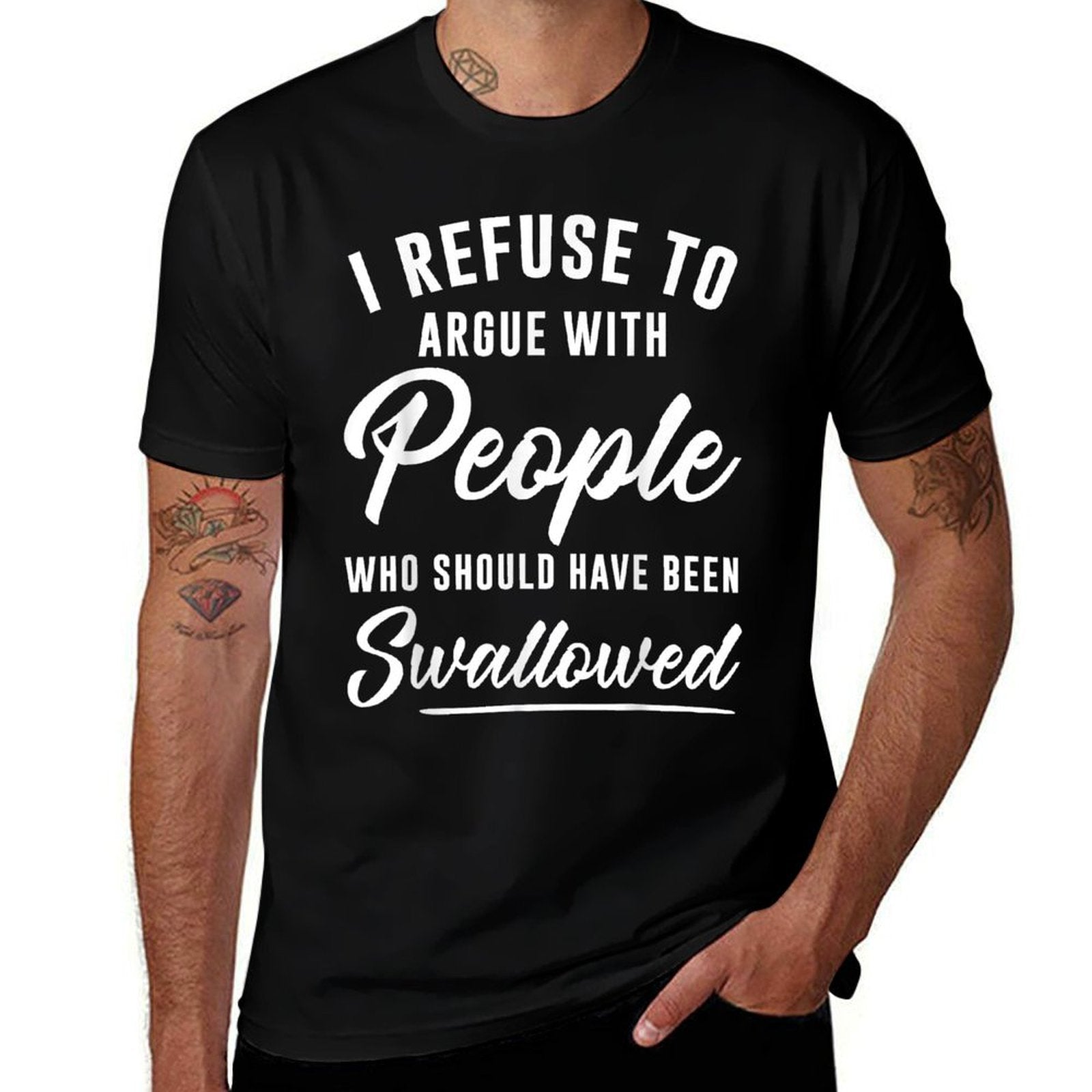 I Refuse To Argue With People Who Should Have Been Swallowed  Moisture-wicking T-Shirt