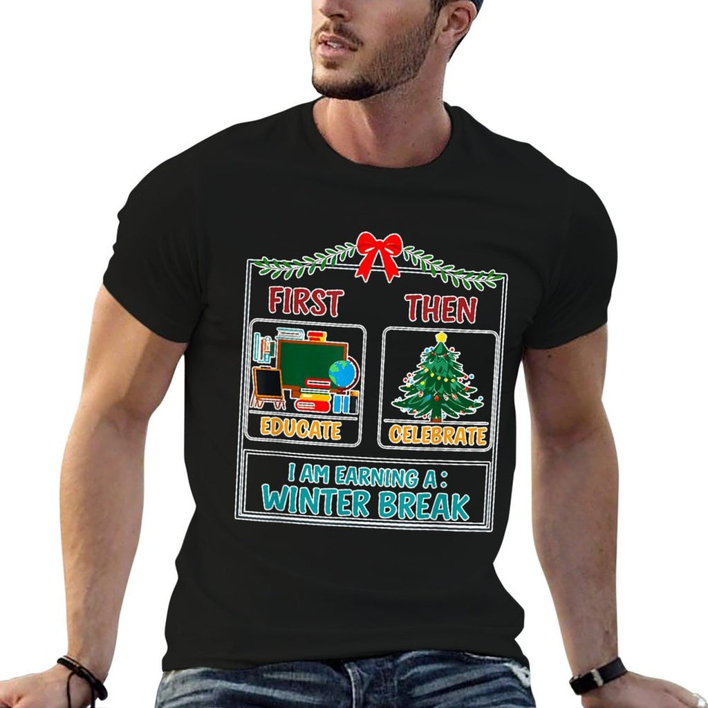 First Then Educate Celebrate I Am Earning A Winter Break  Stretchy T-Shirt