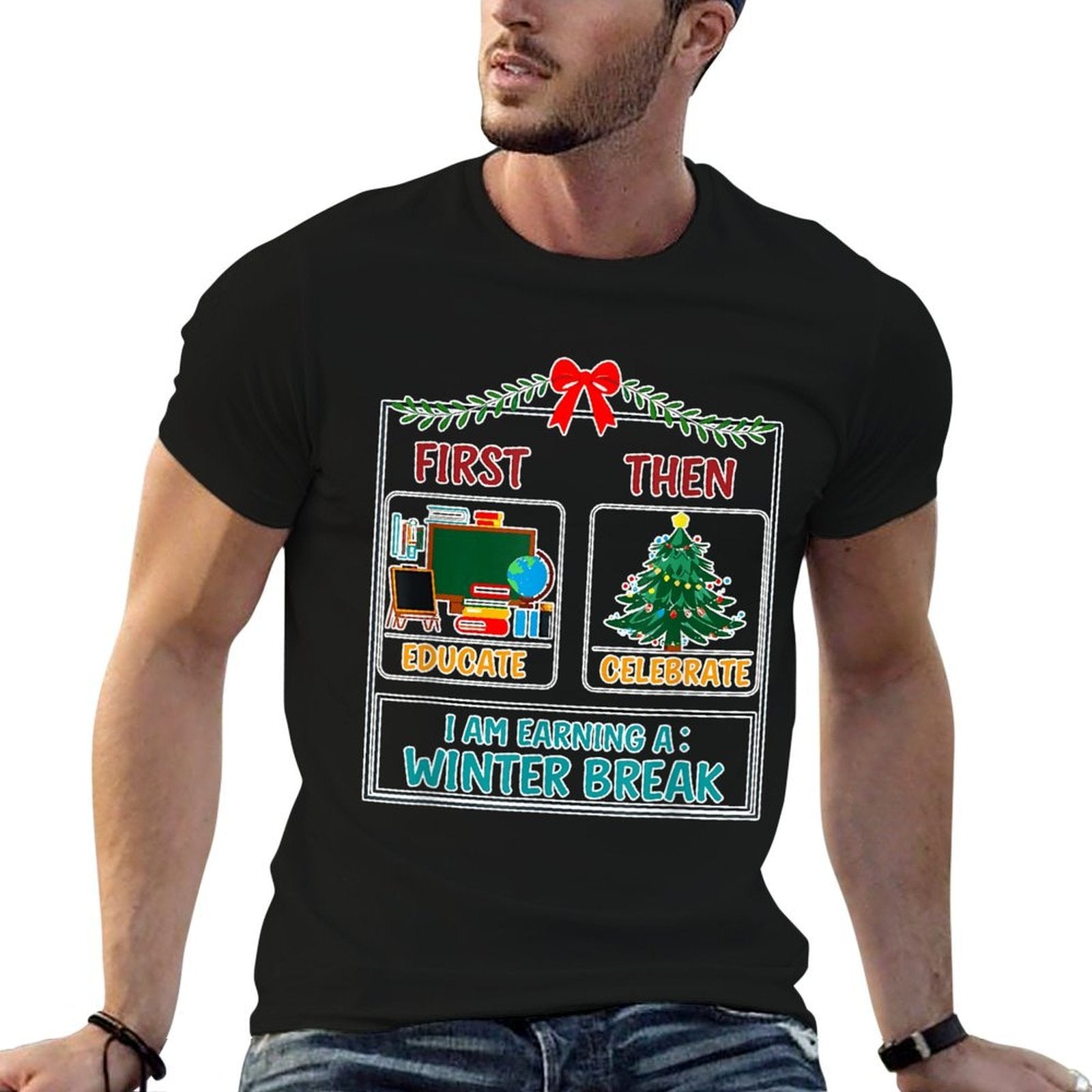 First Then Educate Celebrate I Am Earning A Winter Break  Stretchy T-Shirt