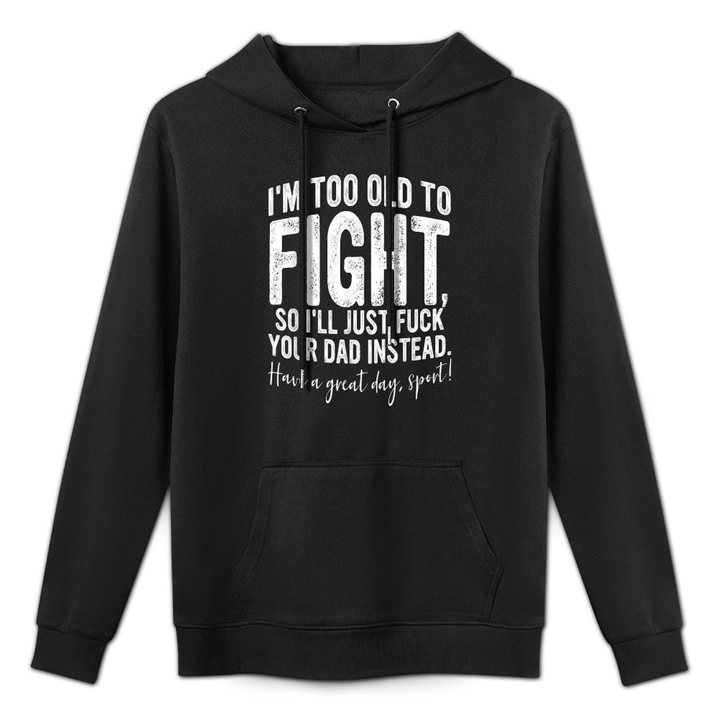 I'm Too Old To Fight, So I'll Just Fuck Your Dad Instead Versatile Streetwear Hoodie