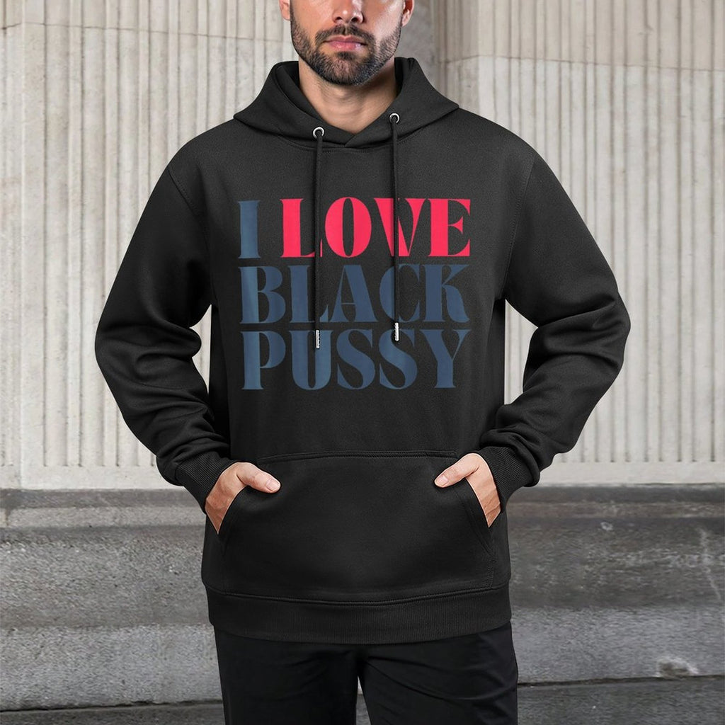I Love Black Pussy Funny Adult Humor Sarcastic Saying Mens Durable Construction Hoodie