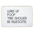Funny Shower Curtains - Wake Up Poop Take Shower Be Awesome  Multi-Purpose Bath Mat