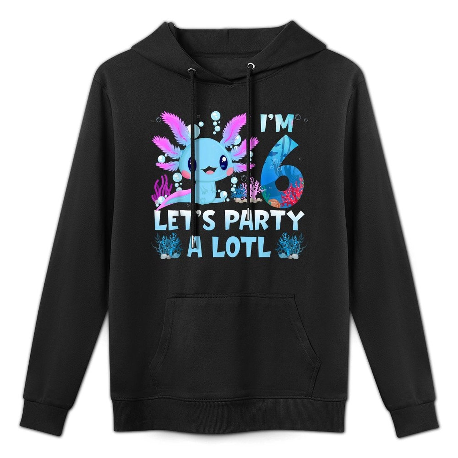 I'm 6 Let's Party A Lotl 6th Birthday Cute Axolotl Lovers Unisex Design Hoodie