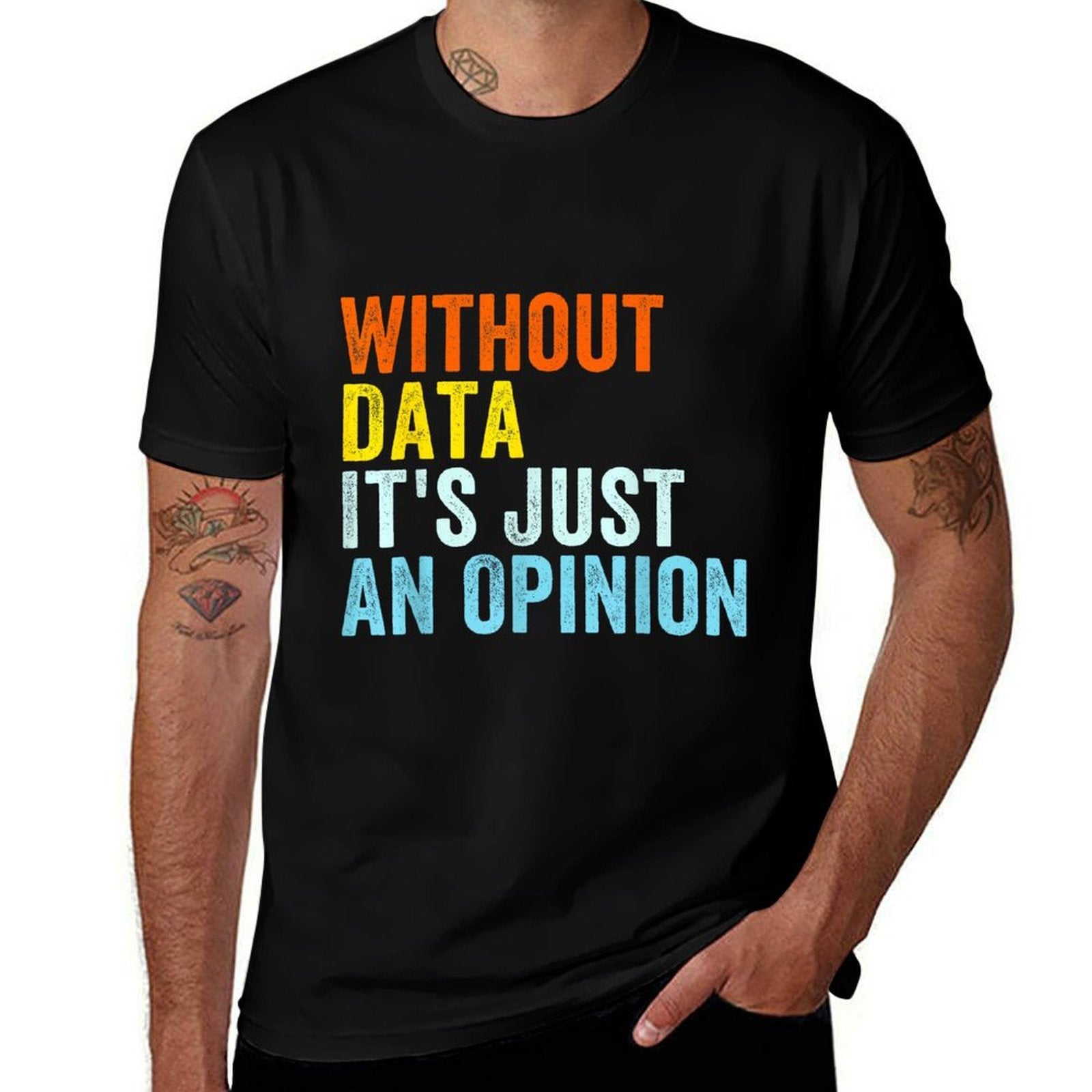 Without Data Its Just An Opinion  Odor-resistant T-Shirt