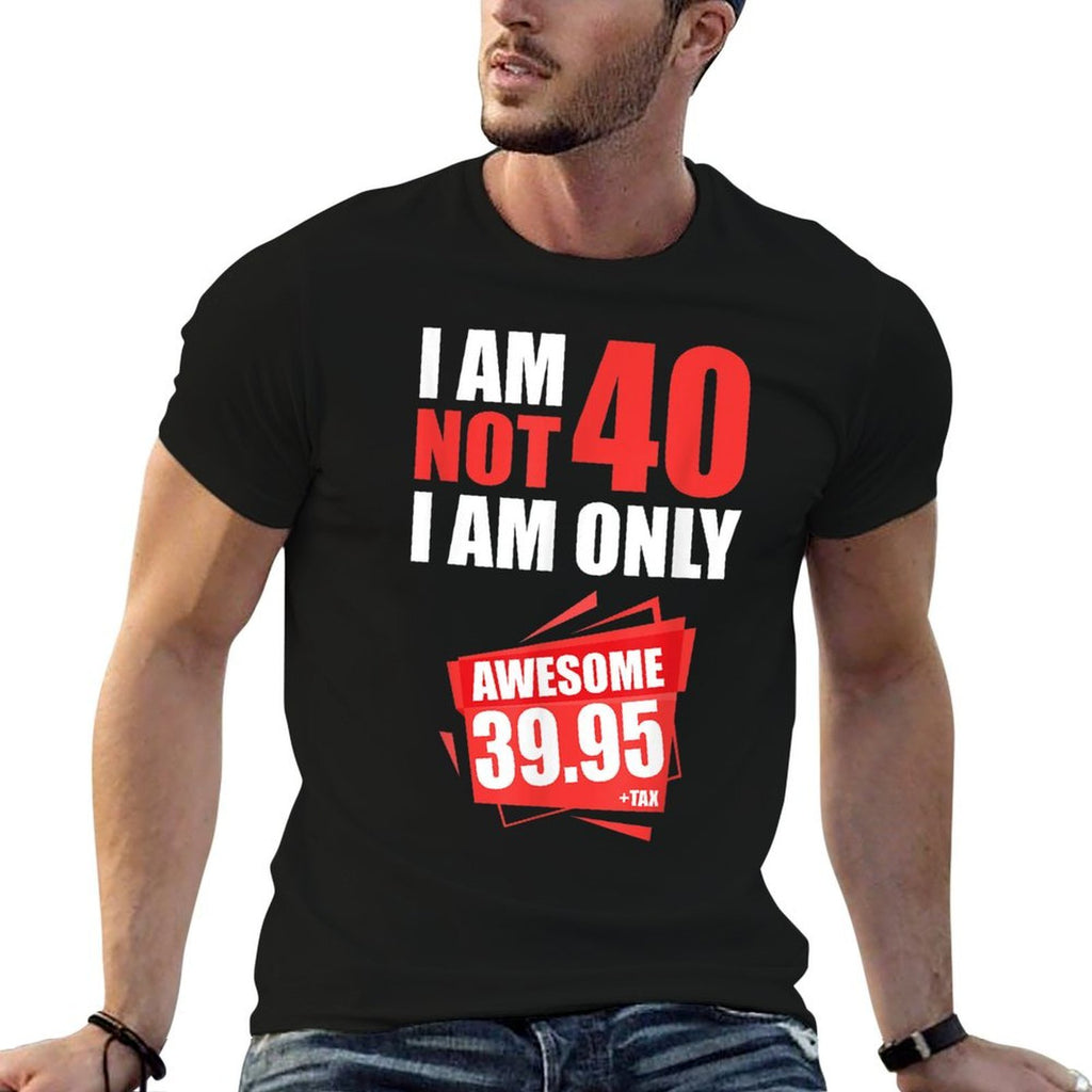 I Am Not 40 I On 39 Plus Tax 40 Years 40th Birthday  Eco-friendly Material T-Shirt