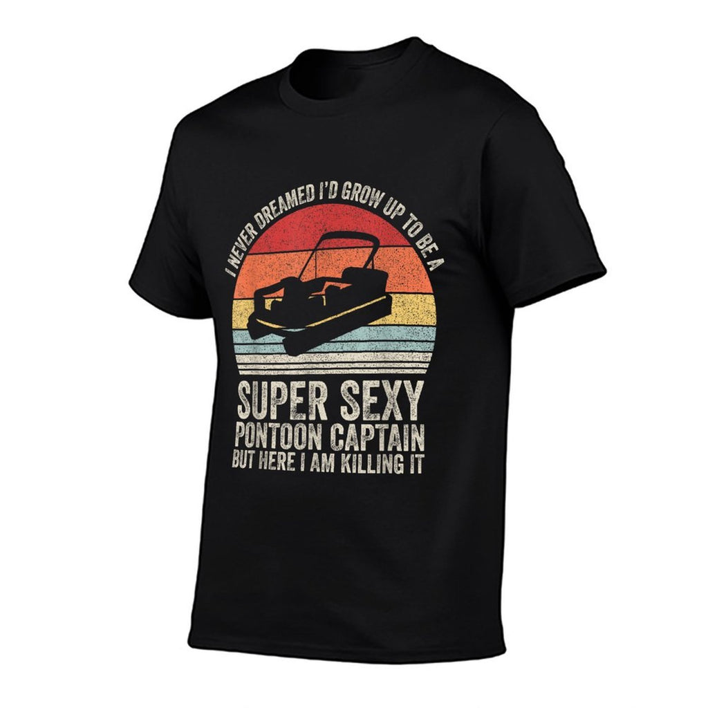I Never Dreamed Id Grow Up To Be Super Sexy Pontoon Captain  Versatile T-Shirt