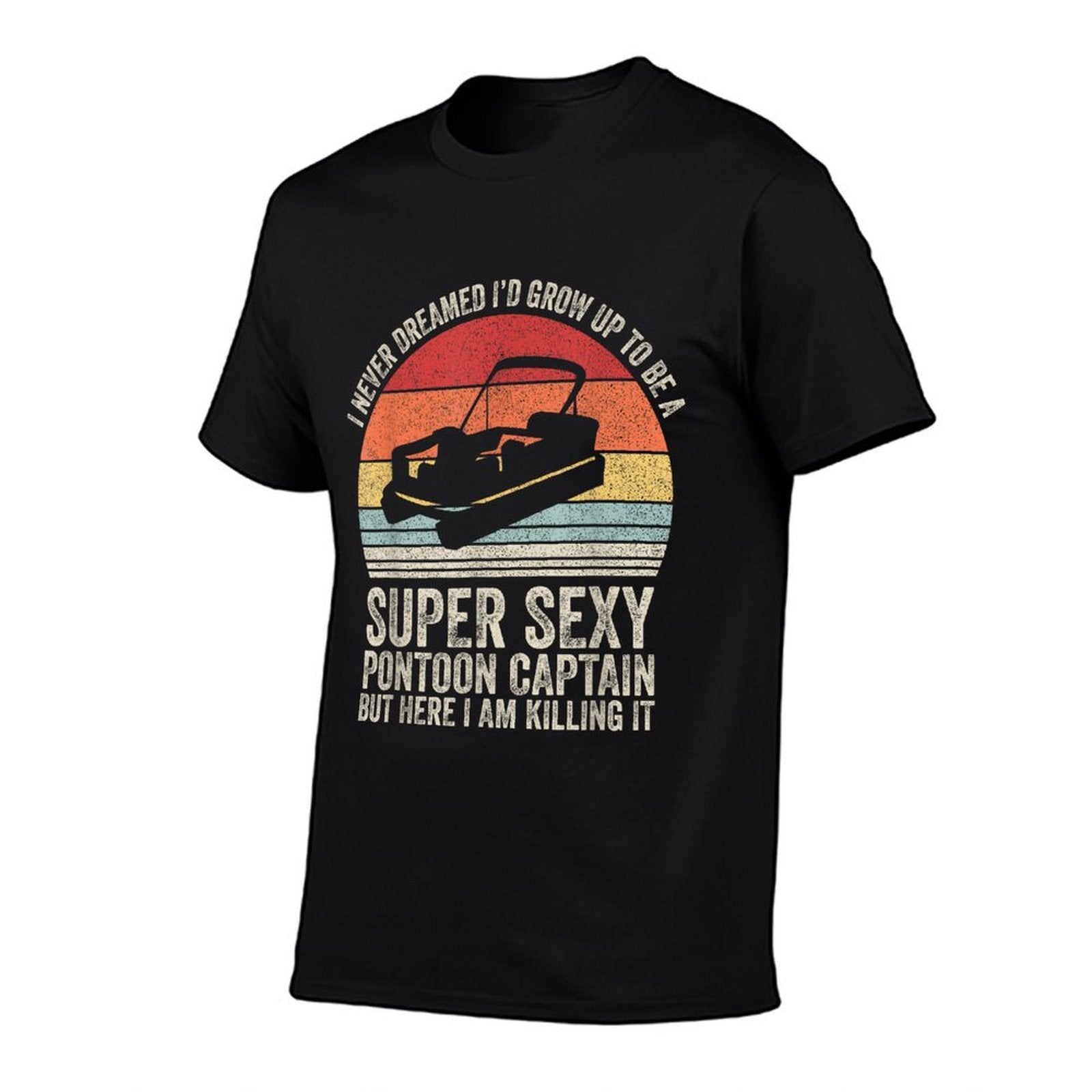 I Never Dreamed Id Grow Up To Be Super Sexy Pontoon Captain  Versatile T-Shirt
