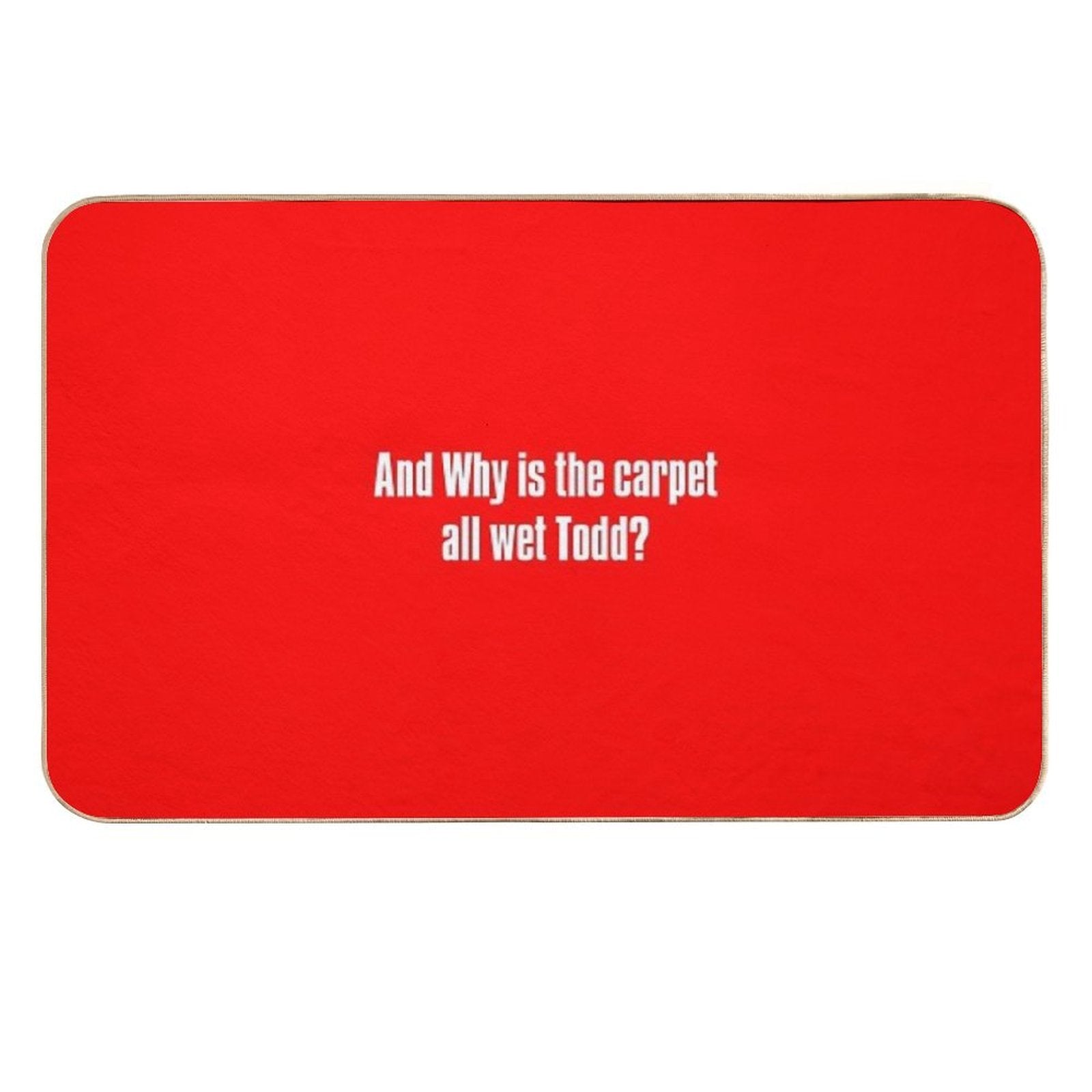 And Why Is The Carpet All Wet Todd  Multi-Purpose Bath Mat