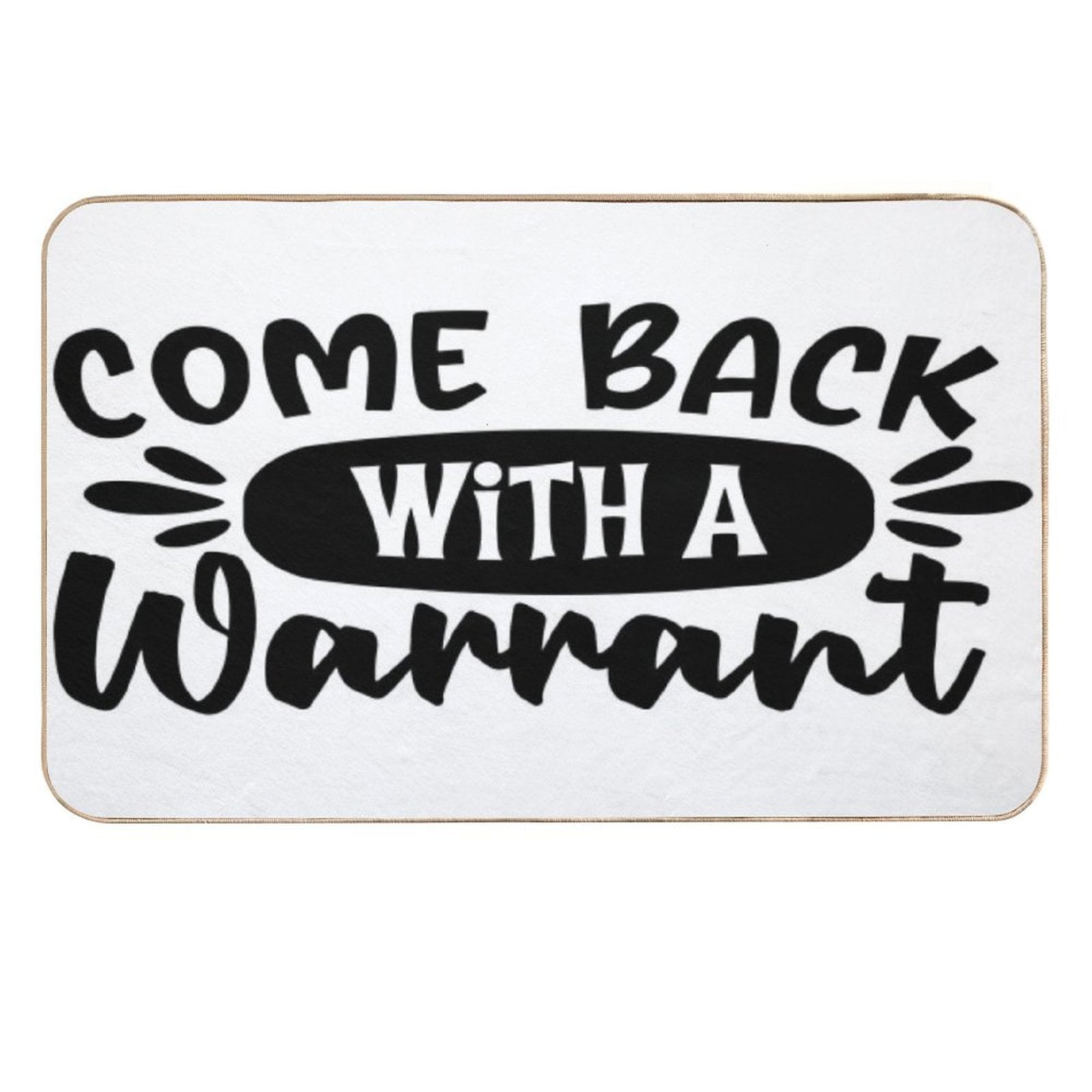 Come Back With A Warrant Doormat  Odorless Bath Mat