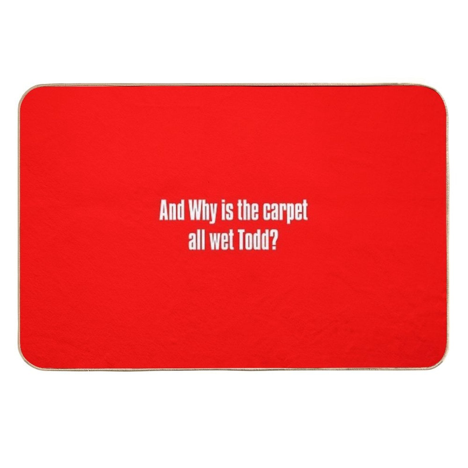 And Why Is The Carpet All Wet Todd  Multi-Purpose Bath Mat