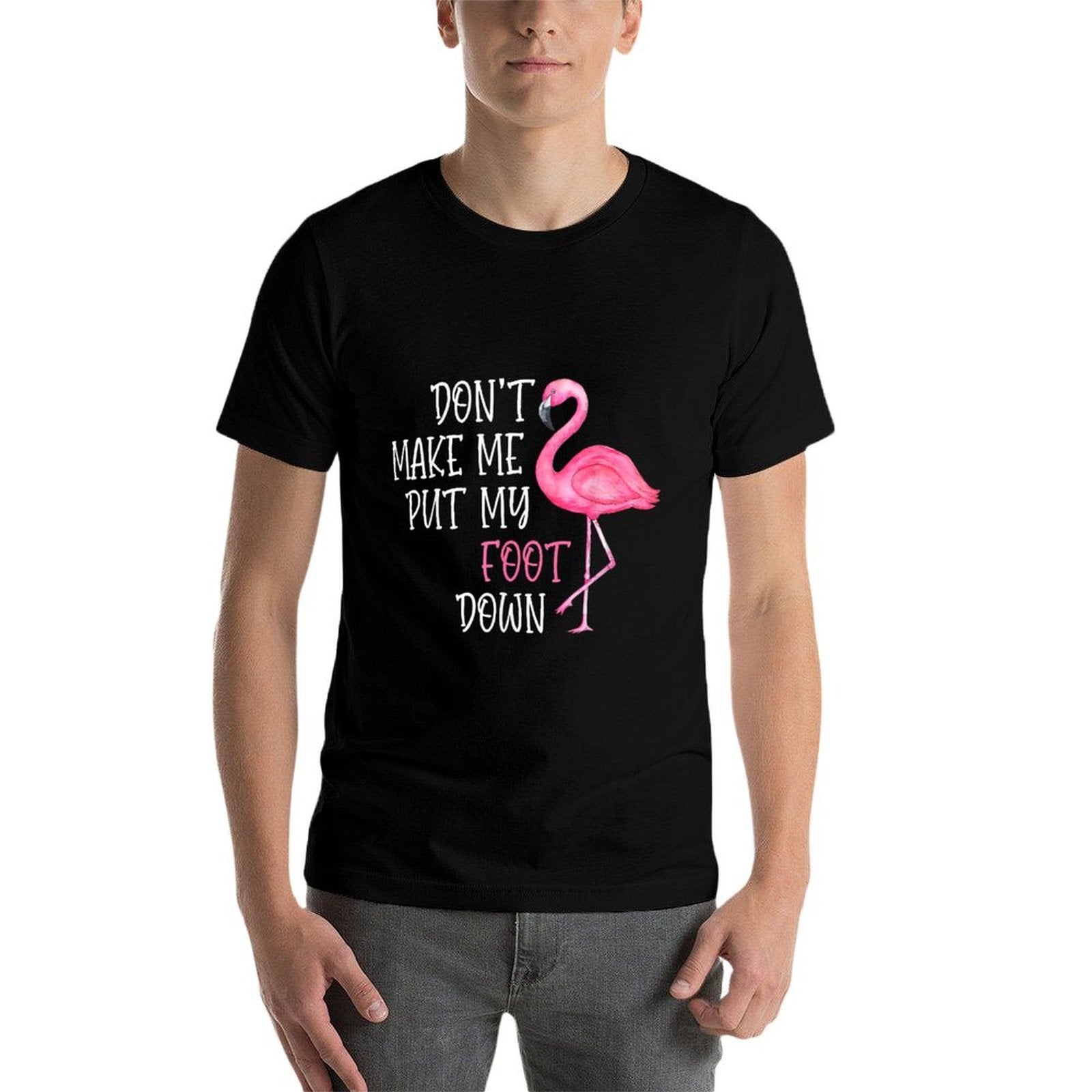 Dont Make Me Put My Foot Down - Funny Pink Flamingo  High-quality Stitching T-Shirt