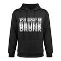 You Might Be Drunk Cotton-Polyester Blend Hoodie