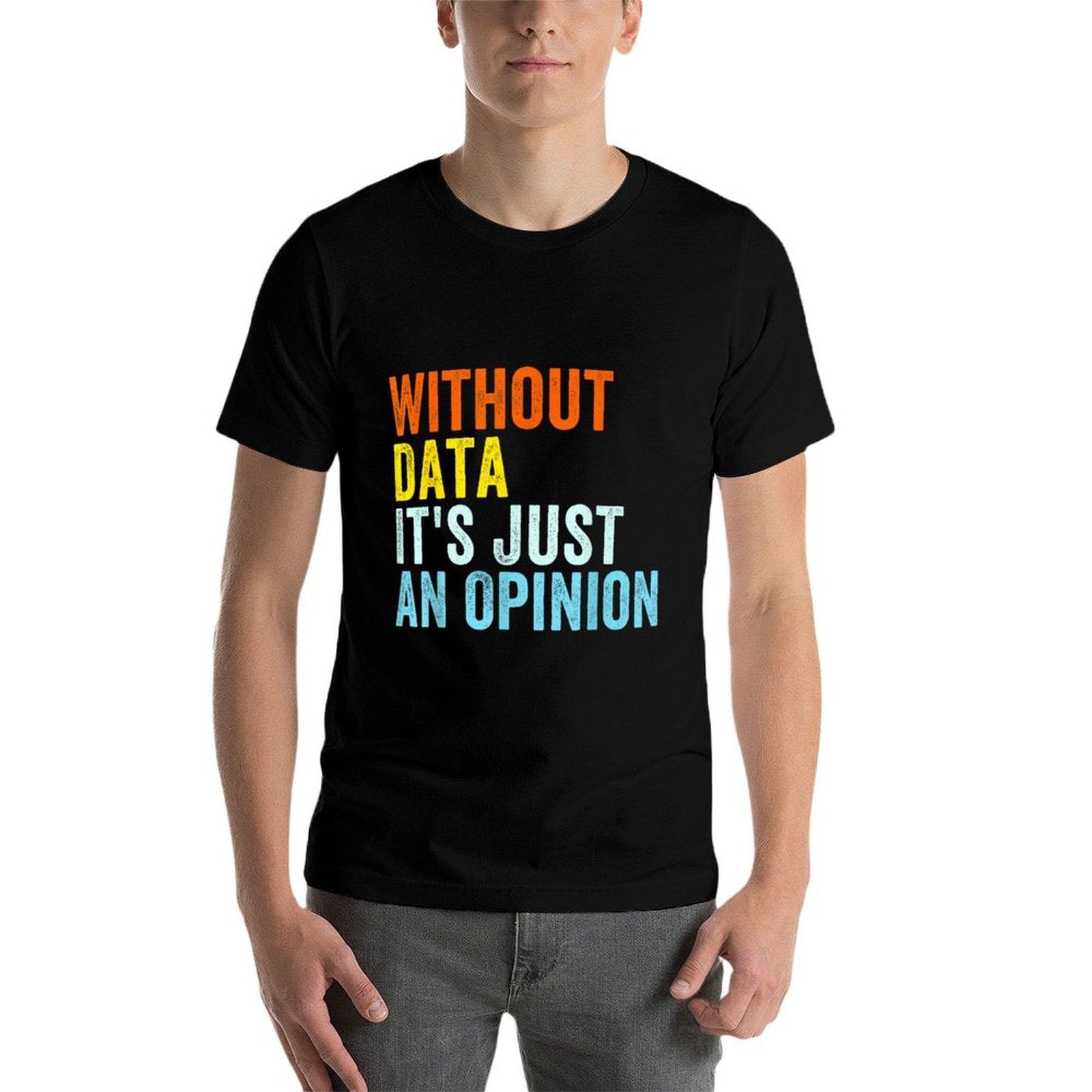 Without Data Its Just An Opinion  Odor-resistant T-Shirt