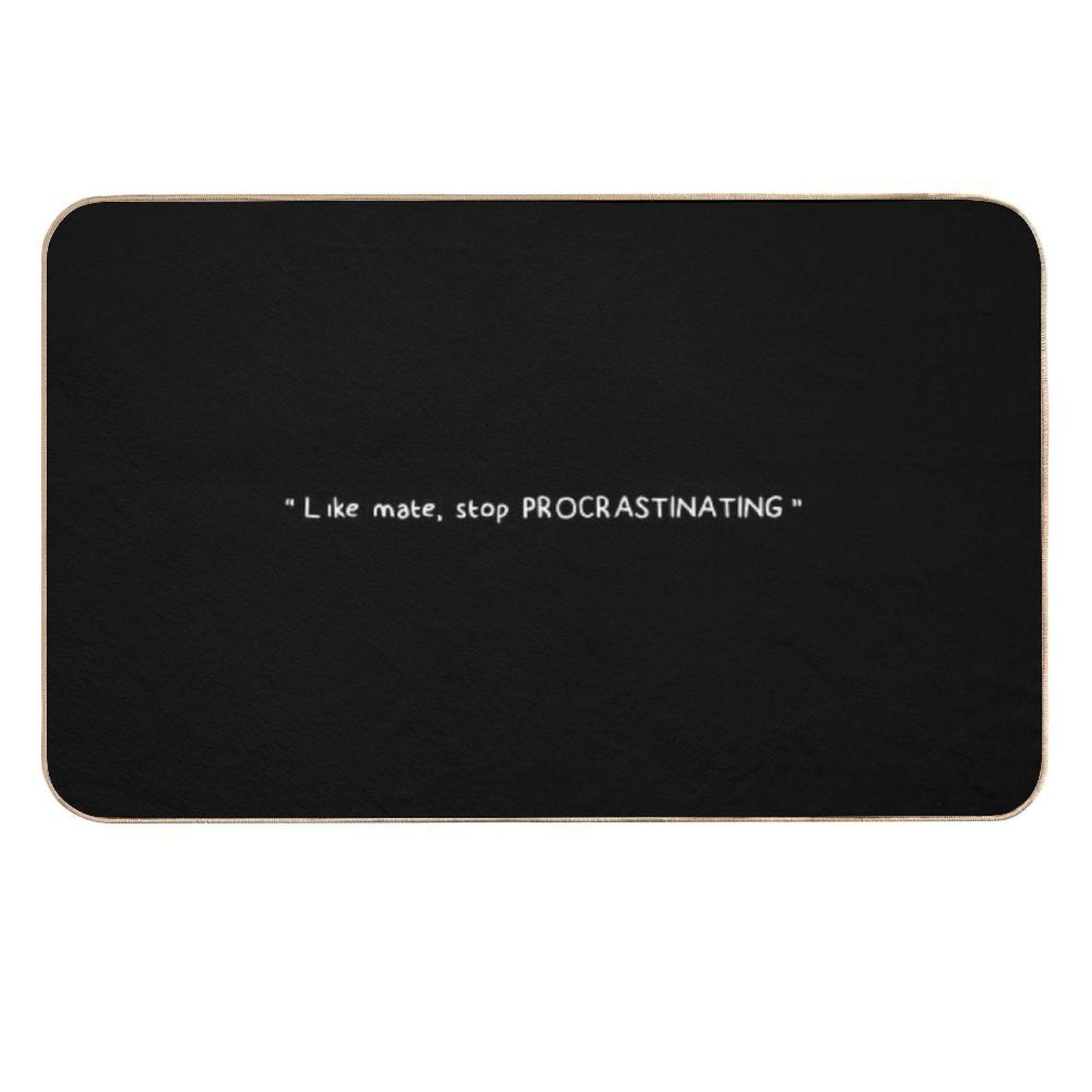 Like Mate, Stop Procrastinating (black)  Eco-Friendly Bath Mat
