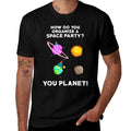 How Do You Organize A Space Party You Planet! Funny T  Easy-care T-Shirt
